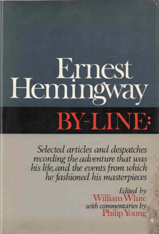 By-Line Selected articles and despatches recording the adventure that was his life and the events from which he fashioned his masterpieces