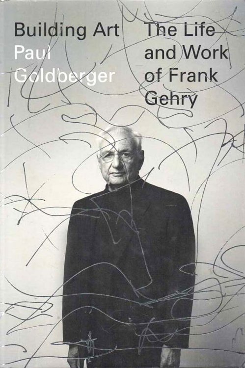 Building Art The Life and Work of Frank Gehry