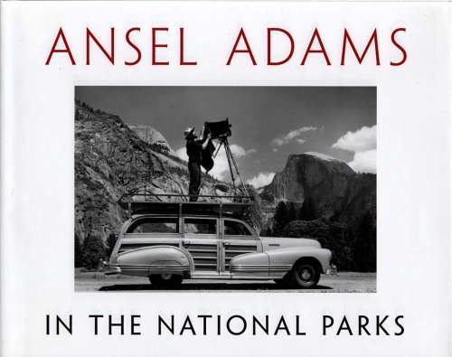 Ansel Adams in the National Parks Photographs from America's Wild Places