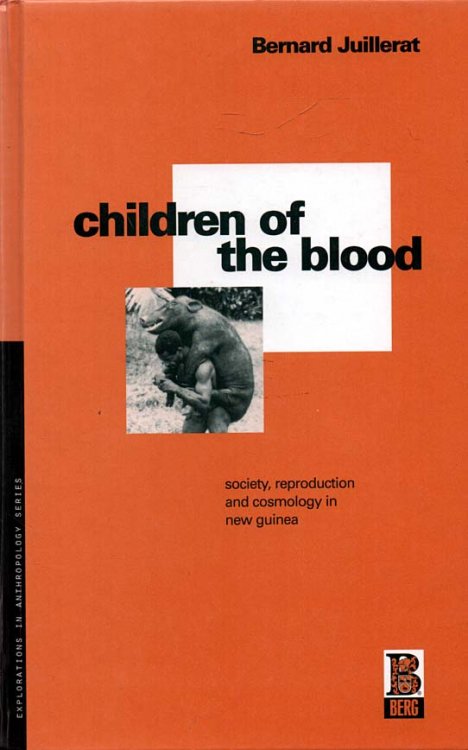 Children of the Blood - Explorations in Anthropology series Society, Reproduction amnd Cosmology in New Guinea