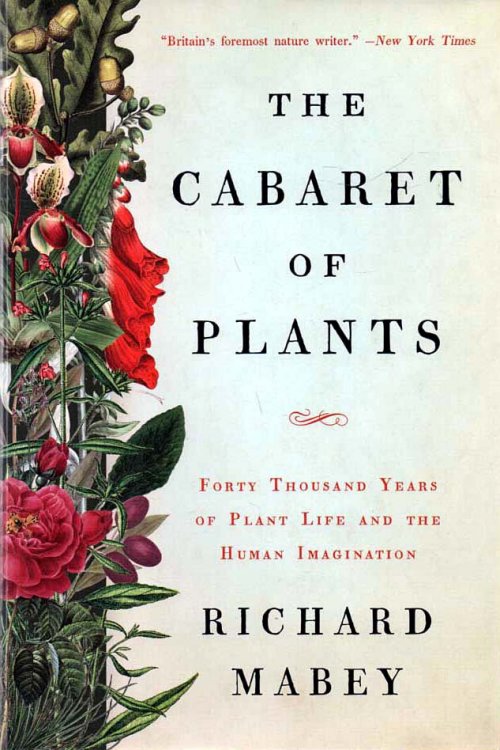 The Cabaret of Plants Forty Thousand Years of Plant Life and the Human Imagination