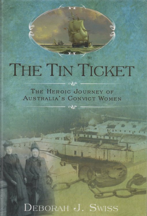 Image for The Tin Ticket The Heroic Journey of Australia's Convict Women The Tin Ticket The Heroic Journey of Australia's Convict Women