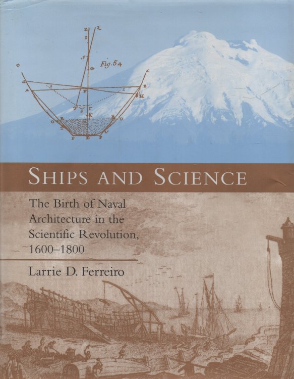 Image for Ships and Science The Birth of Naval Architecture in the Scientific Revolution 1600-1800 Ships and Science The Birth of Naval Architecture in the Scientific Revolution 1600-1800