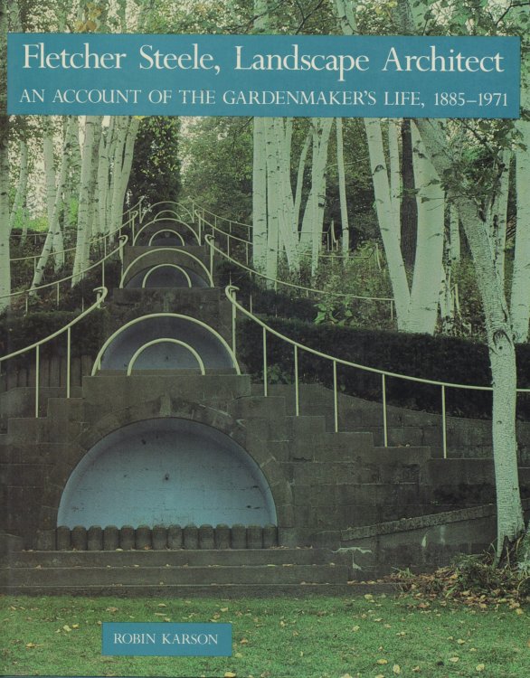 Fletcher Steele, Landscape Architect An Account of the Gardenmaker's Life 1885-1971