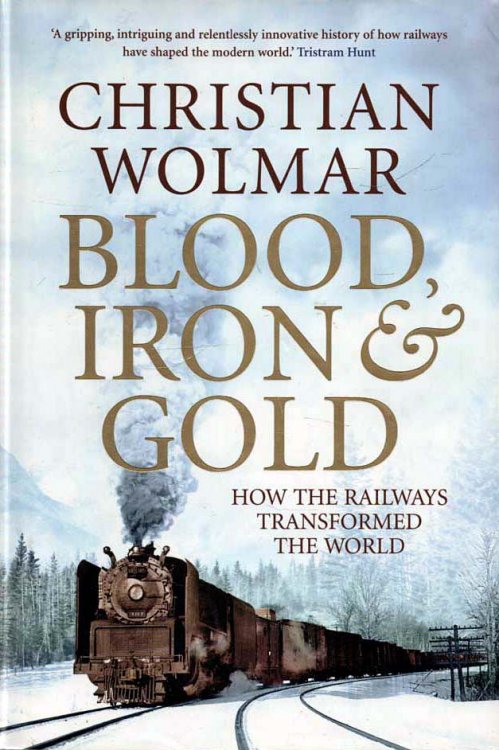 Blood, Iron & Gold How the Railways Transformed the World