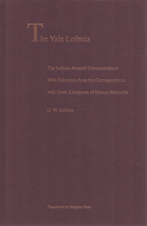 The Yale Leibniz: The Leibniz-Arnauld Correspondence with Selections from the Correspondence with Ernst, Landgrave of Hessen-Rheinfels