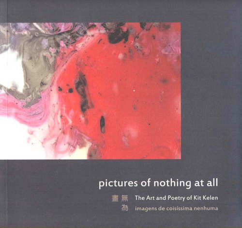pictures of nothing at all the Art and Poetry of Kit Kelen; imagens de coisissima nenhuma