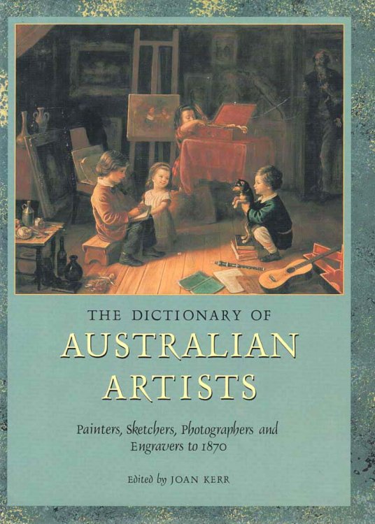 The Dictionary of Australian Artists Painters, Sketchers, Photographers and Engravers to 1870