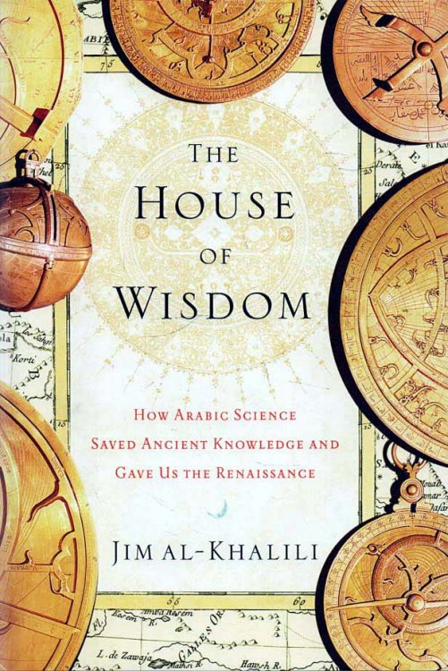 The House of Wisdom How Arabic Science Saved Ancient Knowledge and Gave Us the Renaissance