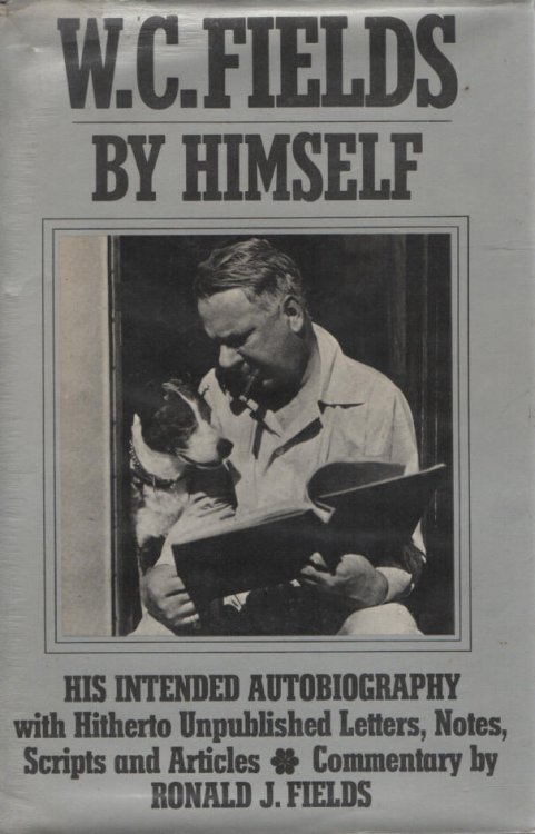 W.C. Fields by Himself His Intended Autobiography with Hitherto Unpublished Letters, Notes, Scripts and Articles