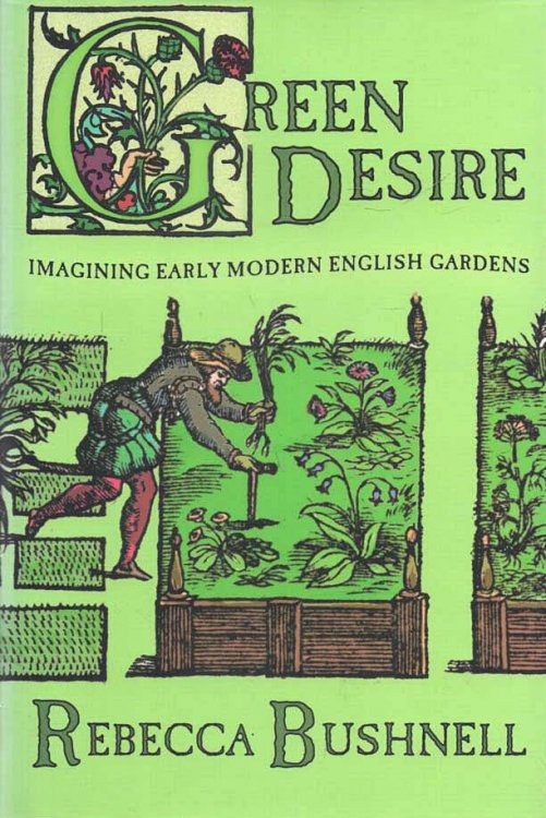 Green Desire Imagining Early Modern English Gardens