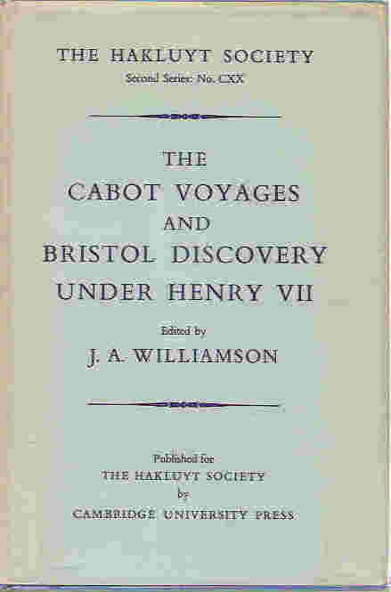 The Cabot Voyages and Bristol Discovery Under Henry VII With the Cartography of the Voyages.