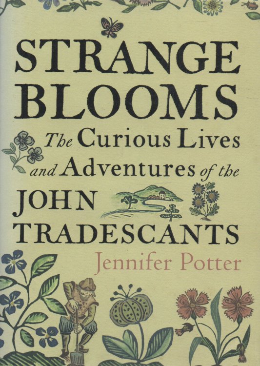 Strange Blooms The Curious Lives and Adventures of the John Tradescants