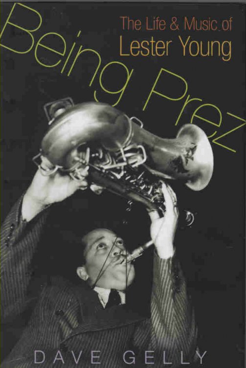 Being Prez The Life & Music of Lester Young