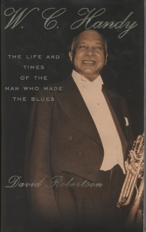 W.C. Handy The Life and Times of the Man Who Made the Blues