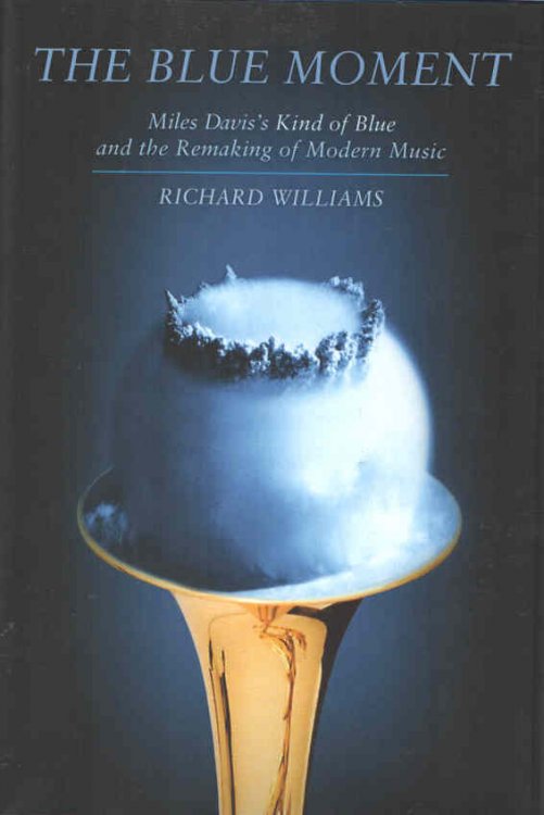 The Blue Moment Miles Davis's Kind of Blue and the Remaking of Modern Music