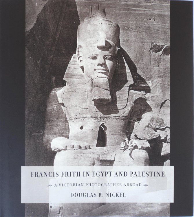 Francis Frith in Egypt and Palestine A Victorian Photographer Abroad