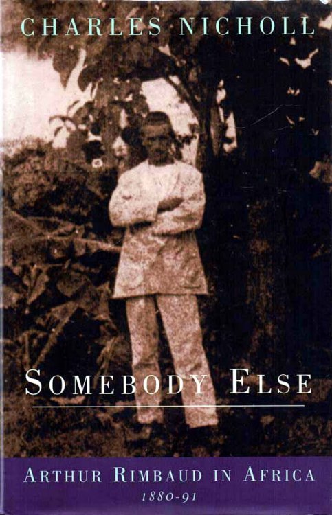 Somebody Else Arthur Rimbaud in Africa 1880-91