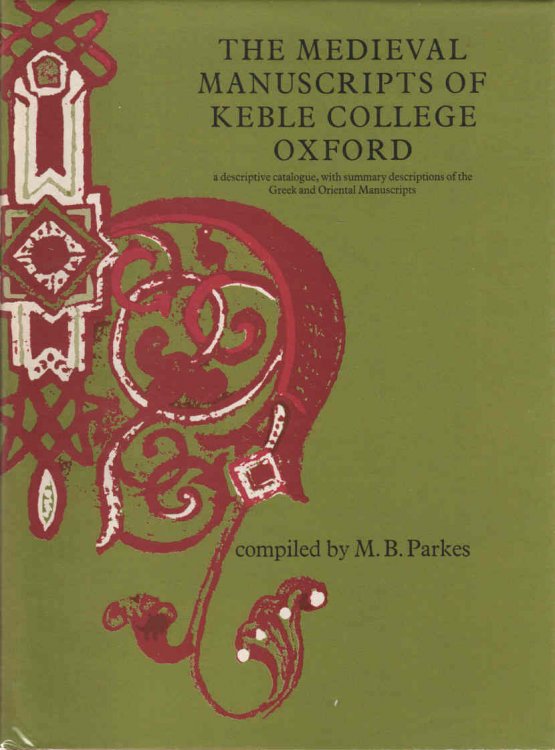 The Medieval Manuscripts of Keble College Oxford A descriptive catalogue, with summary descriptions of the Greek and Oriental Manuscripts