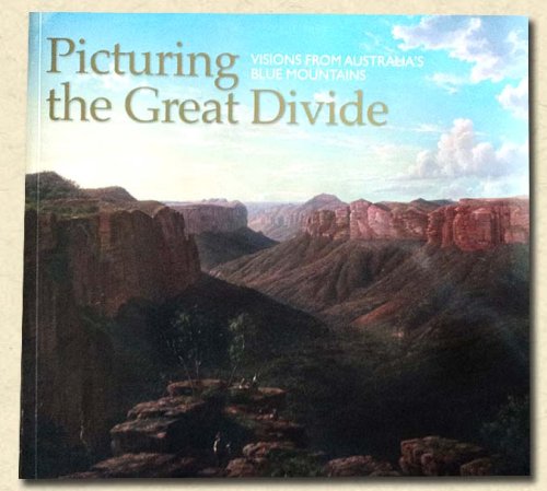 Picturing the Great Divide Visions from Australia's Blue Mountains