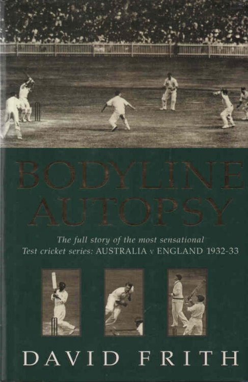 Bodyline Autopsy The Full Story of the Most Sensational Test Cricket Series: Australia V England 1932-33