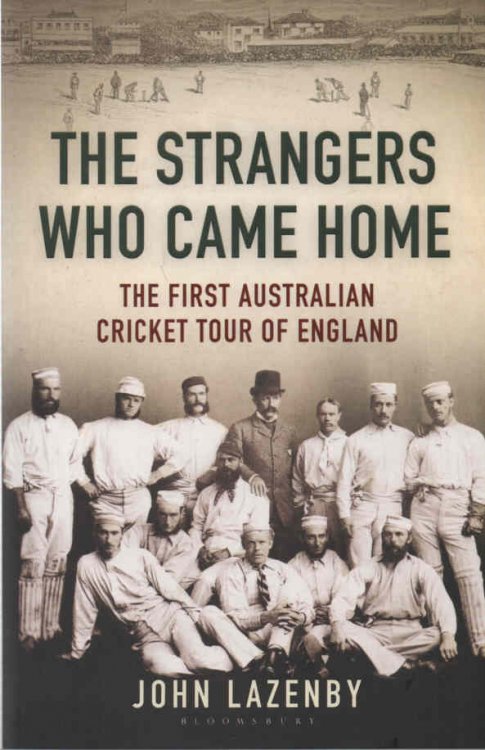 The Strangers Who Came Home The First Australian Cricket Tour of England