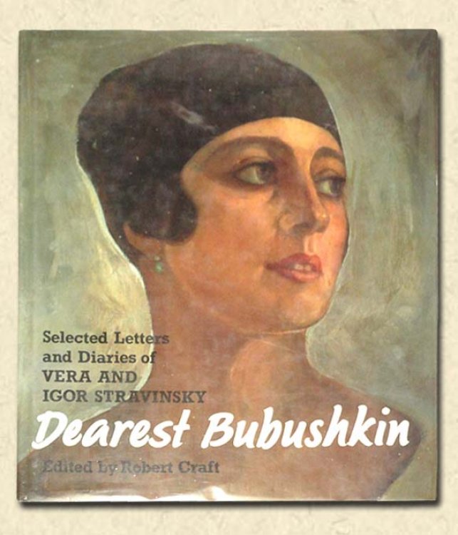 Dearest Bubushkin Selected Letters and Diaries of Vera and Igor Stravinsky
