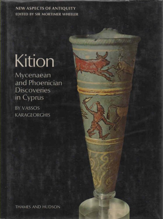 Kition: Mycenaean and Phoenician Discoveries in Cyprus New Aspects of Antiquity edited by Sir Mortimer Wheeler