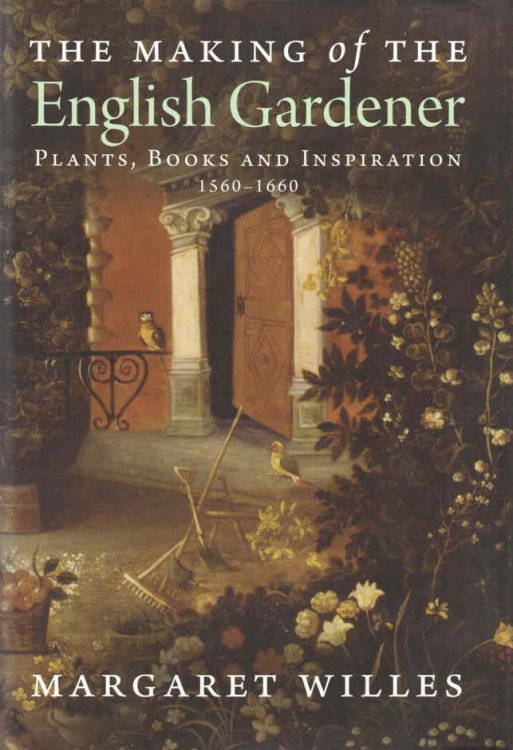 The Making of the English Gardener Plants, Books and Inspiration 1560-1660