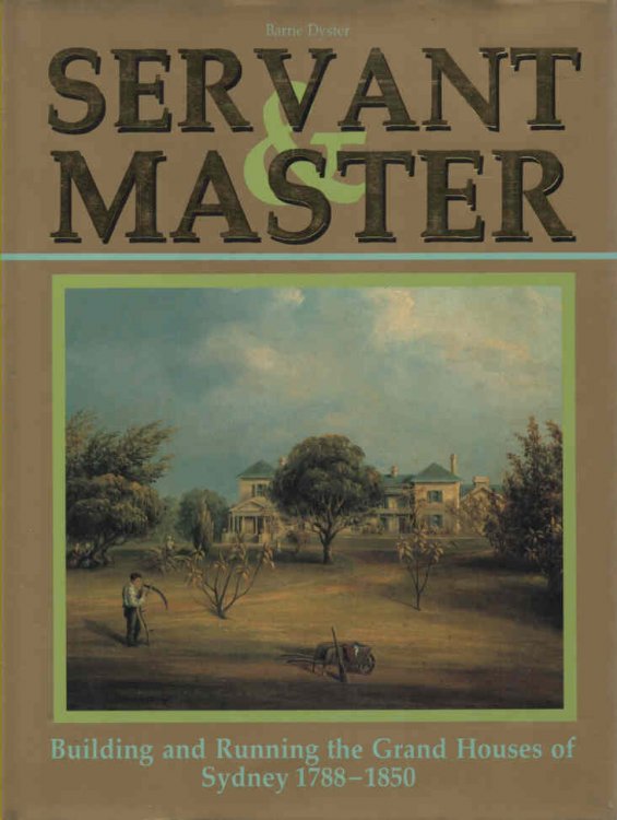 Servant & Master Building and Running the Grand Houses of Sydney 1788-1850
