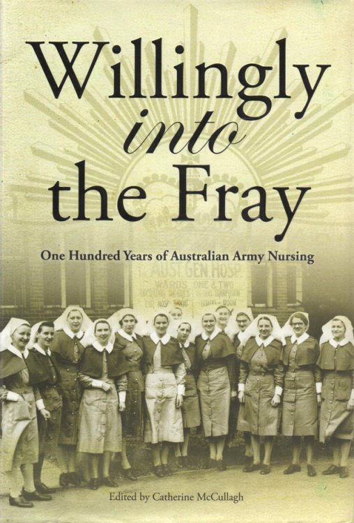 Willingly into the Fray One Hundred Years of Australian Army Nursing