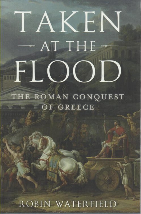 Taken at the Flood The Roman Conquest of Greece