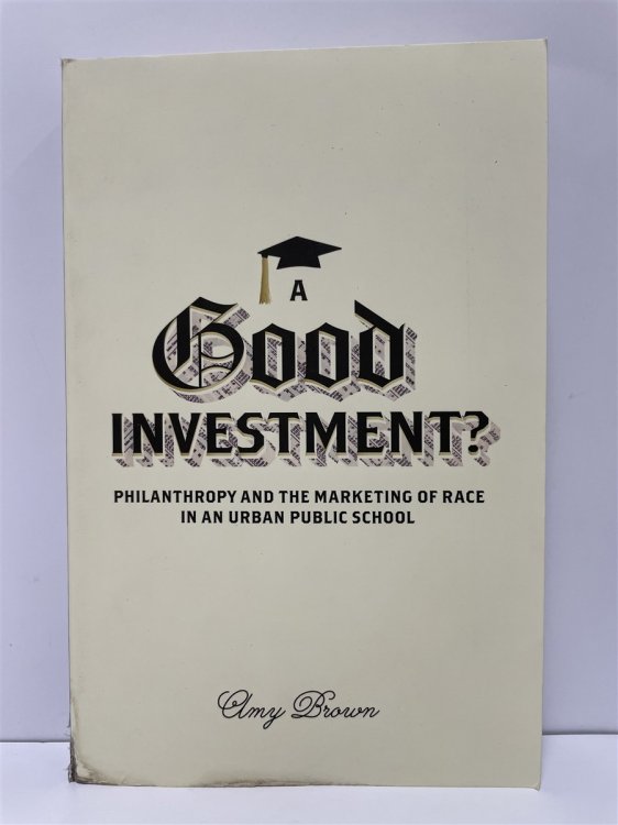 A Good Investment Philanthropy and the Marketing of Race in an Urban Public School