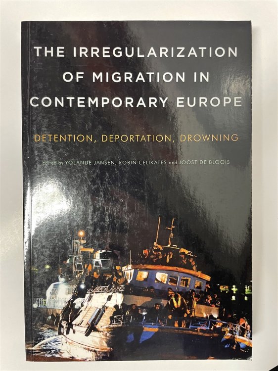 The Irregularization of Migration in Contemporary Europe Detention, Deportation, Drowning