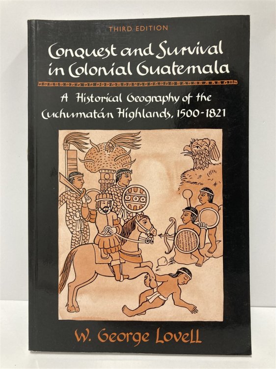 Conquest and Survival in Colonial Guatemala A Historical Geography of the Cuchumatn Highlands, 1500-1821, Third Edition