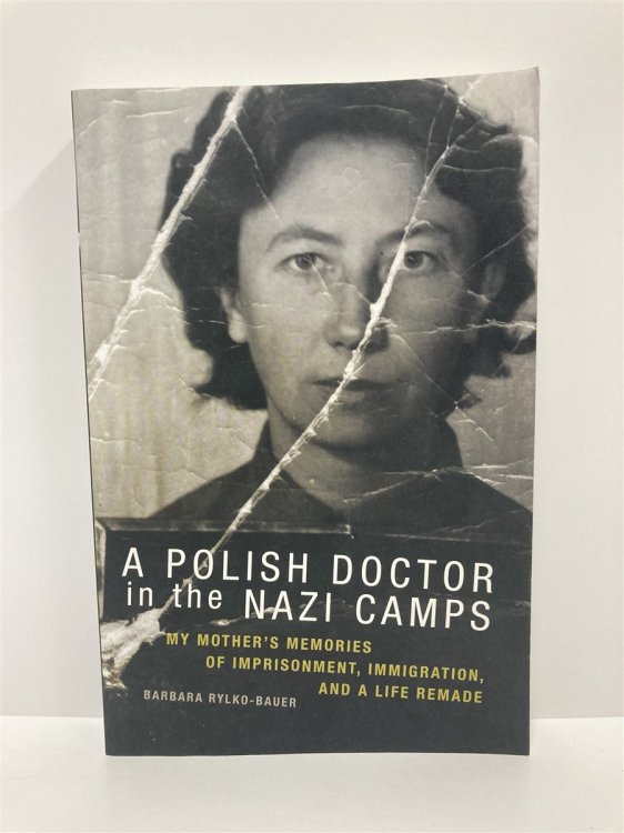 A Polish Doctor in the Nazi Camps My Mother's Memories of Imprisonment, Immigration, and a Life Remade
