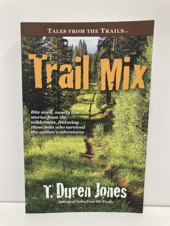 Trail Mix Bite Sized, Mostly True Stories from the Wilderness, Featuring Those Who Survived the Author's Adventures
