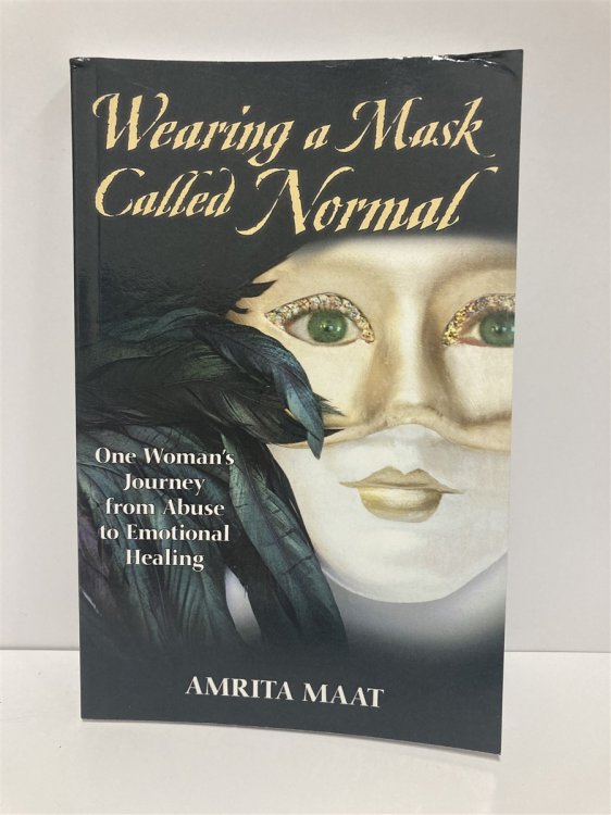 Wearing a Mask Called Normal One Woman's Journey from Abuse to Emotional Healing
