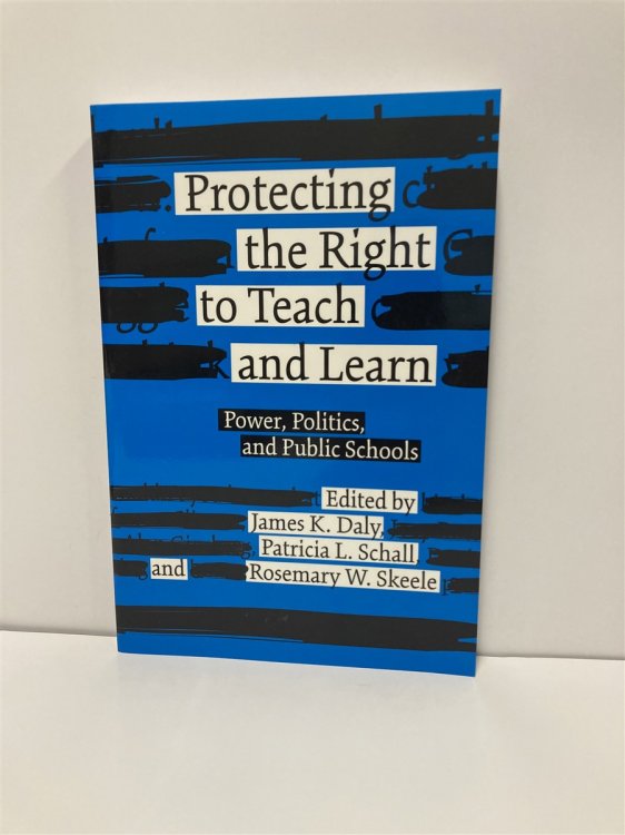 Protecting the Right to Teach and Learn Power, Politics, and Public Schools