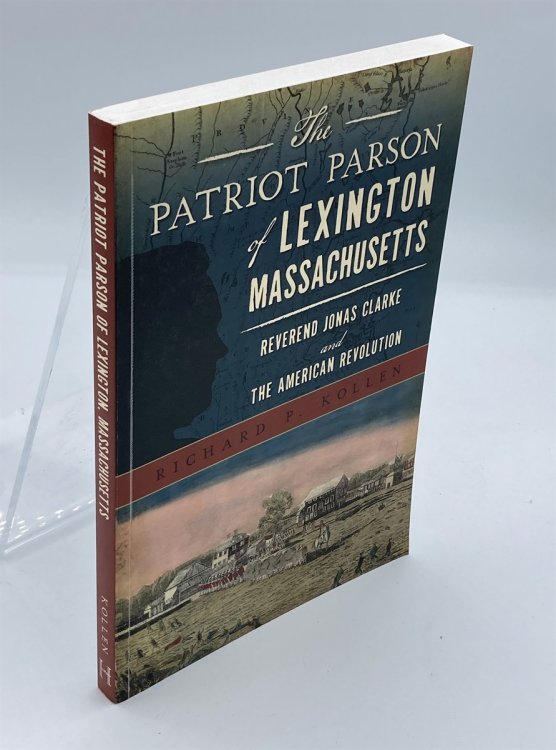 The Patriot Parson of Lexington, Massachusetts Reverend Jonas Clarke and the American Revolution