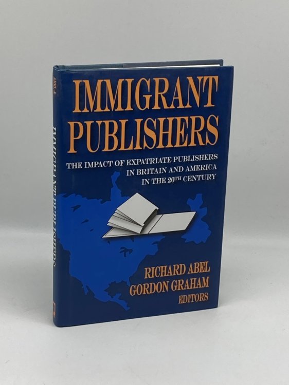 Immigrant Publishers The Impact of Expatriate Publishers in Britain and America in the 20Th Century