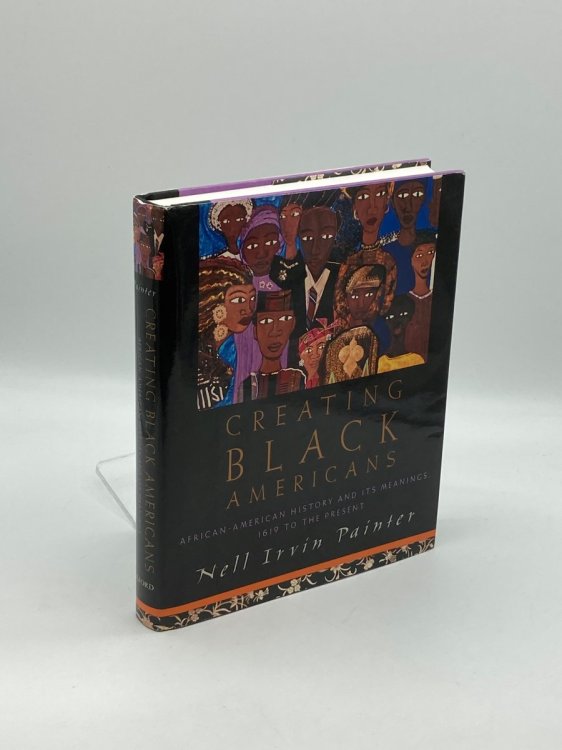 Creating Black Americans African American History and its Meanings, 1619 to the Present