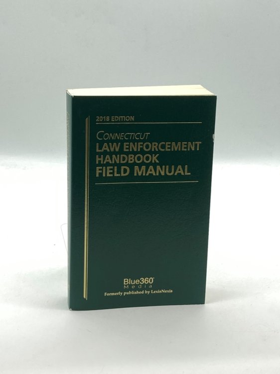 Connecticut Law Enforcement Handbook 2018 Edition The Connecticut Condensed Guide and Constitutional Criminal Procedure