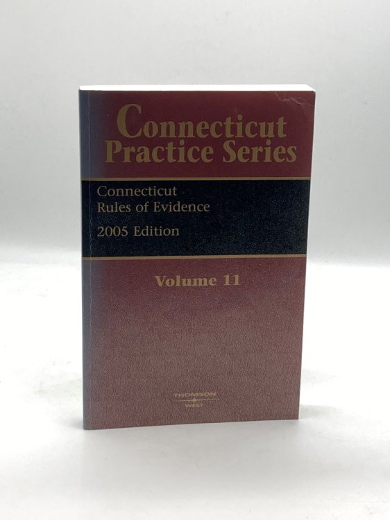 Connecticut Practice Series Volume 11 Rules of Evidence 2005 Edition