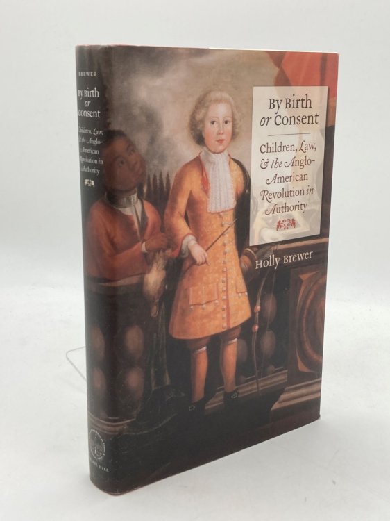 By Birth or Consent Children, Law, and the Anglo-American Revolution in Authority