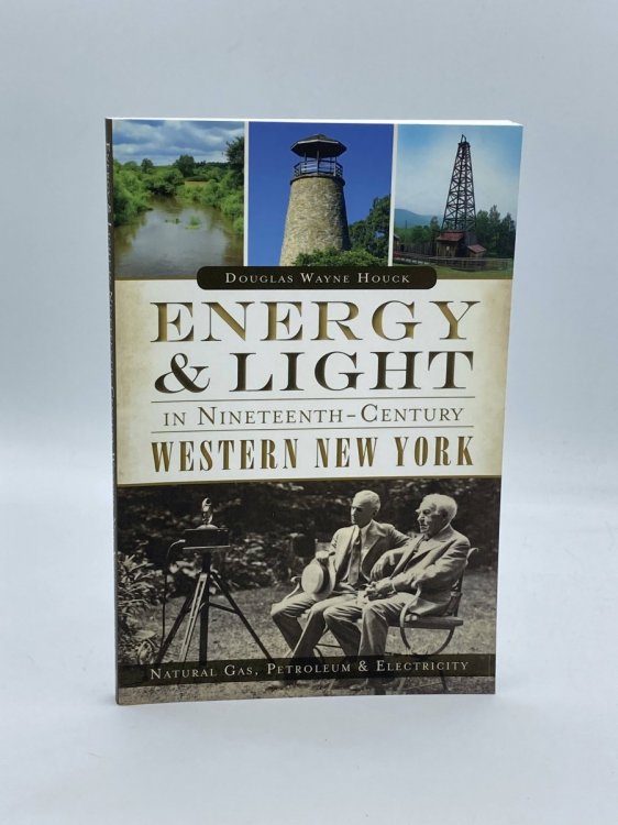 Energy & Light in Nineteenth-Century Western New York : Natural Gas, Petroleum & Electricity