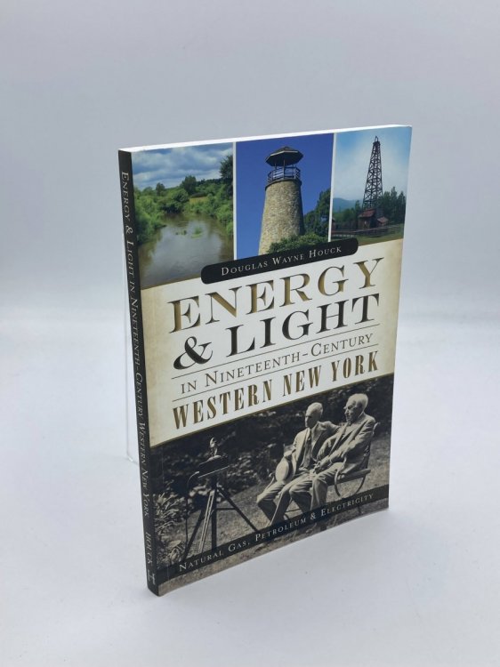 Energy & Light in Nineteenth-Century Western New York : Natural Gas, Petroleum & Electricity
