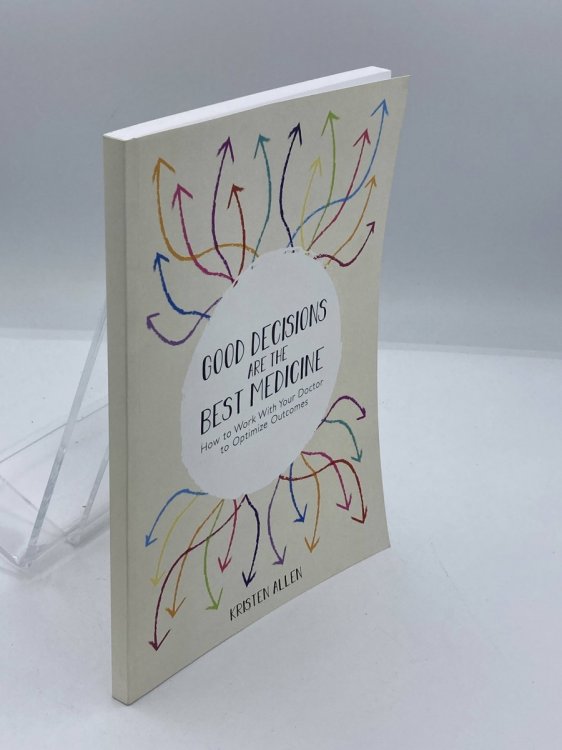 GOOD DECISIONS ARE the BEST MEDICINE How to Work with Your Doctor to Optimize Outcomes