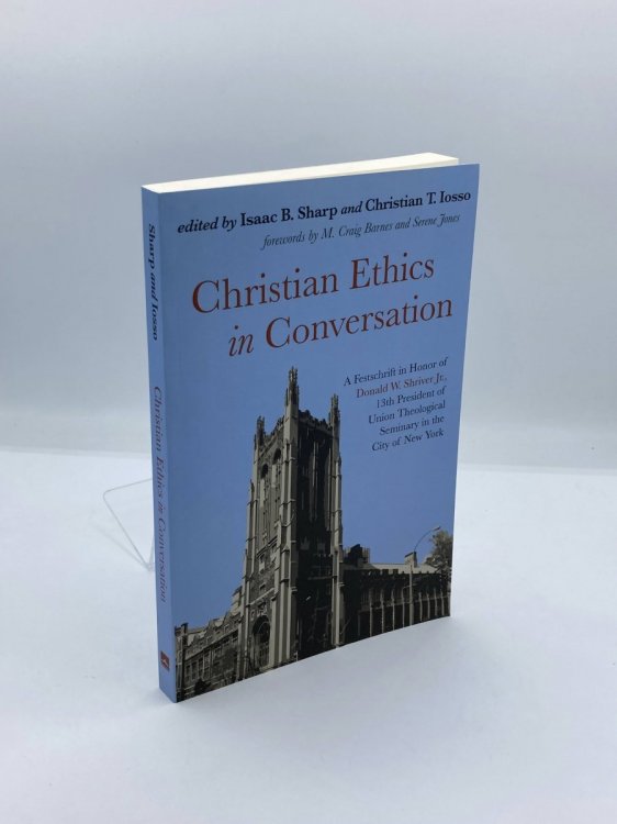 Christian Ethics in Conversation A Festschrift in Honor of Donald W. Shriver Jr., 13Th President of Union Theological Seminary in the City of New York