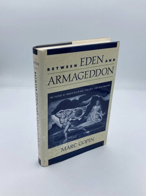 Between Eden and Armageddon The Future of World Religions, Violence, and Peacemaking